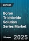 Boron Trichloride Solution Series Market - Cumulative Impact of United States Tariffs 2025 - Global Forecast to 2030 - Product Image