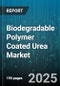 Biodegradable Polymer Coated Urea Market by Application, Polymer Composition, Coating Architecture, Release Duration, Distribution Channel - Global Forecast to 2030 - Product Image
