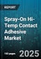 Spray-On Hi-Temp Contact Adhesive Market - Global Forecast to 2030 - Product Image