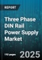 Three Phase DIN Rail Power Supply Market - Cumulative Impact of United States Tariffs 2025 - Global Forecast to 2030 - Product Image