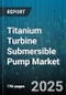 Titanium Turbine Submersible Pump Market - Cumulative Impact of United States Tariffs 2025 - Global Forecast to 2030 - Product Thumbnail Image