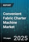 Convenient Fabric Charter Machine Market by Application, Technology, End User, Sales Channel, Fabric Type, Machine Type, Power Source - Global Forecast to 2030 - Product Image