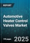Automotive Heater Control Valves Market - Cumulative Impact of United States Tariffs 2025 - Global Forecast to 2030 - Product Image