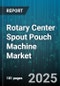 Rotary Center Spout Pouch Machine Market - Global Forecast to 2030 - Product Thumbnail Image