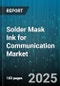 Solder Mask Ink for Communication Market by Product Type, Application, End-User Industry, Technology, Color, Substrate Type, Form - Global Forecast to 2030 - Product Thumbnail Image