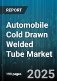 Automobile Cold Drawn Welded Tube Market - Cumulative Impact of United States Tariffs 2025 - Global Forecast to 2030- Product Image
