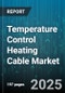 Temperature Control Heating Cable Market - Global Forecast to 2030 - Product Thumbnail Image