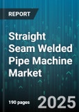 Straight Seam Welded Pipe Machine Market - Global Forecast to 2030- Product Image