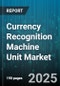 Currency Recognition Machine Unit Market - Global Forecast to 2030 - Product Thumbnail Image
