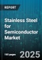Stainless Steel for Semiconductor Market - Global Forecast to 2030 - Product Image