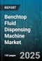 Benchtop Fluid Dispensing Machine Market - Global Forecast to 2030 - Product Image
