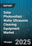 Solar Photovoltaic Wafer Ultrasonic Cleaning Equipment Market - Cumulative Impact of United States Tariffs 2025 - Global Forecast to 2030- Product Image