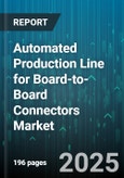 Automated Production Line for Board-to-Board Connectors Market - Global Forecast to 2030- Product Image