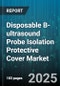 Disposable B-ultrasound Probe Isolation Protective Cover Market - Global Forecast to 2030 - Product Thumbnail Image