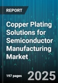 Copper Plating Solutions for Semiconductor Manufacturing Market - Global Forecast to 2030- Product Image