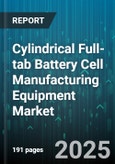 Cylindrical Full-tab Battery Cell Manufacturing Equipment Market - Global Forecast to 2030- Product Image