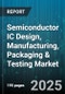 Semiconductor IC Design, Manufacturing, Packaging & Testing Market - Global Forecast to 2030 - Product Image