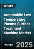 Automobile Low Temperature Plasma Surface Treatment Machine Market - Global Forecast to 2030- Product Image