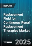 Replacement Fluid for Continuous Renal Replacement Therapies Market - Global Forecast to 2030- Product Image
