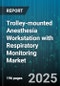 Trolley-mounted Anesthesia Workstation with Respiratory Monitoring Market - Global Forecast to 2030 - Product Thumbnail Image