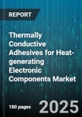 Thermally Conductive Adhesives for Heat-generating Electronic Components Market - Global Forecast to 2030- Product Image