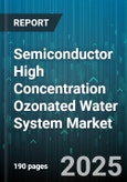 Semiconductor High Concentration Ozonated Water System Market - Global Forecast to 2030- Product Image