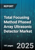 Total Focusing Method Phased Array Ultrasonic Detector Market by Component (Hardware, Service, Software), Sales Channel (Direct, Distribution), System Type, Application, End Use Industry - Global Forecast 2025-2030- Product Image