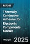 Thermally Conductive Adhesive for Electronic Components Market - Global Forecast to 2030 - Product Image