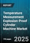 Temperature Measurement Explosion-Proof Cylinder Machine Market by Product Type, End Use Industry, Application, Temperature Range, Connection Type, Distribution Channel, Certification Standard, Installation Type - Global Forecast to 2030 - Product Image