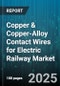 Copper & Copper-Alloy Contact Wires for Electric Railway Market - Cumulative Impact of United States Tariffs 2025 - Global Forecast to 2030 - Product Thumbnail Image