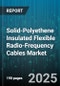 Solid-Polyethene Insulated Flexible Radio-Frequency Cables Market - Global Forecast to 2030 - Product Image