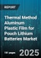 Thermal Method Aluminum Plastic Film for Pouch Lithium Batteries Market - Global Forecast to 2030 - Product Thumbnail Image