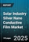 Solar Industry Silver Nano Conductive Film Market - Cumulative Impact of United States Tariffs 2025 - Global Forecast to 2030 - Product Image