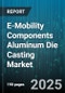 E-Mobility Components Aluminum Die Casting Market - Cumulative Impact of United States Tariffs 2025 - Global Forecast to 2030 - Product Thumbnail Image