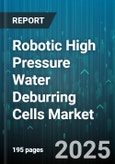 Robotic High Pressure Water Deburring Cells Market - Global Forecast to 2030- Product Image
