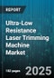Ultra-Low Resistance Laser Trimming Machine Market - Global Forecast to 2030 - Product Thumbnail Image