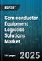 Semiconductor Equipment Logistics Solutions Market - Cumulative Impact of United States Tariffs 2025 - Global Forecast to 2030 - Product Image