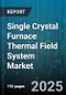 Single Crystal Furnace Thermal Field System Market - Global Forecast to 2030 - Product Image