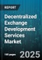 Decentralized Exchange Development Services Market by Type, Platform, Deployment Model, End User - Global Forecast to 2030 - Product Thumbnail Image
