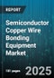 Semiconductor Copper Wire Bonding Equipment Market - Global Forecast to 2030 - Product Image