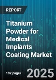 Titanium Powder for Medical Implants Coating Market - Global Forecast to 2030- Product Image