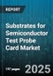 Substrates for Semiconductor Test Probe Card Market - Global Forecast to 2030 - Product Thumbnail Image