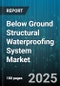 Below Ground Structural Waterproofing System Market - Global Forecast to 2030 - Product Image
