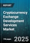 Cryptocurrency Exchange Development Services Market by Exchange Type, Application, Revenue Model, Service Model, Platform Type, Client Size - Global Forecast to 2030 - Product Image