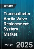 Transcatheter Aortic Valve Replacement System Market - Global Forecast to 2030- Product Image