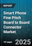 Smart Phone Fine Pitch Board to Board Connector Market - Cumulative Impact of United States Tariffs 2025 - Global Forecast to 2030- Product Image