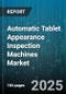 Automatic Tablet Appearance Inspection Machines Market - Cumulative Impact of United States Tariffs 2025 - Global Forecast to 2030 - Product Thumbnail Image