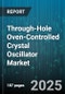 Through-Hole Oven-Controlled Crystal Oscillator Market - Global Forecast to 2030 - Product Image