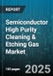 Semiconductor High Purity Cleaning & Etching Gas Market - Cumulative Impact of United States Tariffs 2025 - Global Forecast to 2030 - Product Thumbnail Image