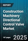Construction Machinery Directional Control Valve Market - Cumulative Impact of United States Tariffs 2025 - Global Forecast to 2030- Product Image